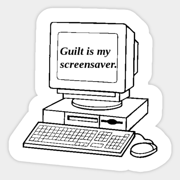 Guilt Is My Screensaver Sticker by bluespecsstudio